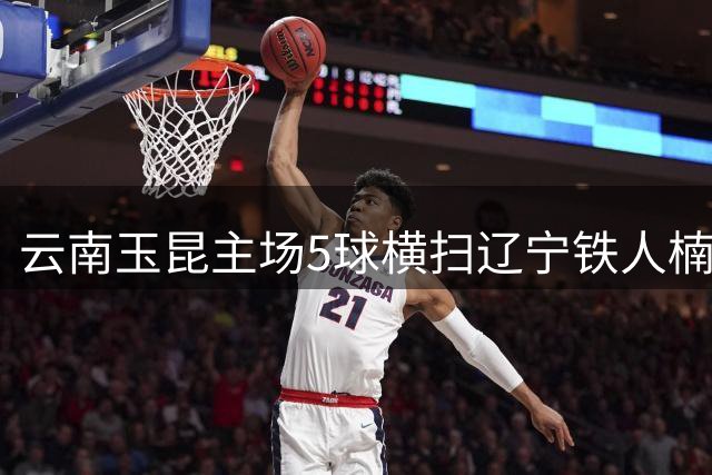 云南玉昆主场5球横扫辽宁铁人楠波湾